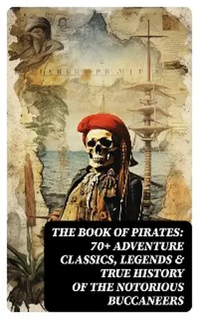 Verne / Le Gallienne / Scott |  THE BOOK OF PIRATES: 70+ Adventure Classics, Legends & True History of the Notorious Buccaneers | eBook | Sack Fachmedien