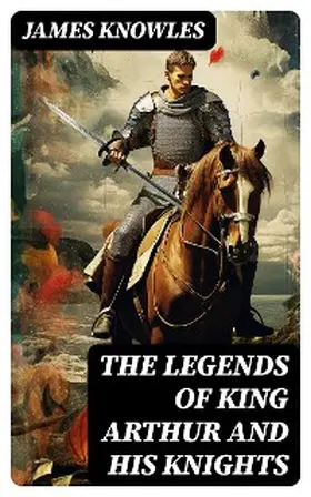 Knowles |  The Legends of King Arthur and His Knights | eBook | Sack Fachmedien