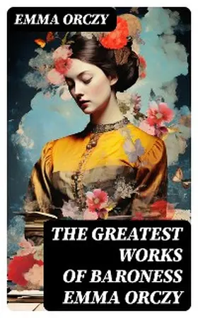 Orczy |  The Greatest Works of Baroness Emma Orczy | eBook | Sack Fachmedien