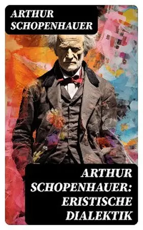 Schopenhauer |  Arthur Schopenhauer: Eristische Dialektik | eBook | Sack Fachmedien