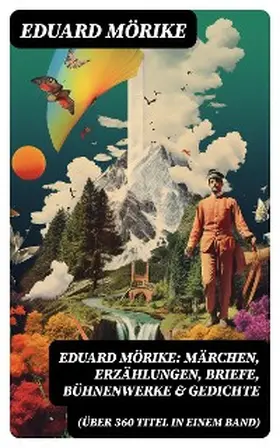 Mörike |  Eduard Mörike: Märchen, Erzählungen, Briefe, Bühnenwerke & Gedichte (Über 360 Titel in einem Band) | eBook | Sack Fachmedien
