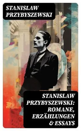 Przybyszewski |  Stanislaw Przybyszewski: Romane, Erzählungen & Essays | eBook | Sack Fachmedien