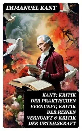Kant |  Kant: Kritik der praktischen Vernunft, Kritik der reinen Vernunft & Kritik der Urteilskraft | eBook | Sack Fachmedien