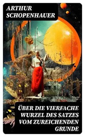 Schopenhauer |  Über die vierfache Wurzel des Satzes vom zureichenden Grunde | eBook | Sack Fachmedien