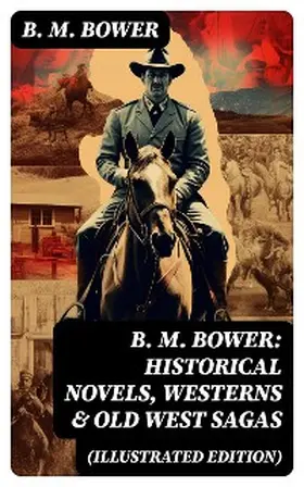 Bower |  B. M. Bower: Historical Novels, Westerns & Old West Sagas (Illustrated Edition) | eBook | Sack Fachmedien