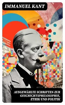 Kant |  Ausgewählte Schriften zur Geschichtsphilosophie, Ethik und Politik | eBook | Sack Fachmedien