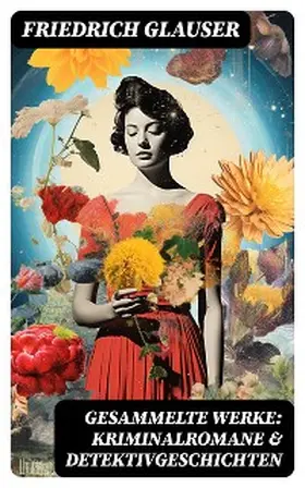 Glauser |  Gesammelte Werke: Kriminalromane & Detektivgeschichten | eBook | Sack Fachmedien