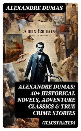 Dumas |  Alexandre Dumas: 40+ Historical Novels, Adventure Classics & True Crime Stories (Illustrated) | eBook | Sack Fachmedien