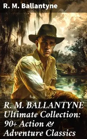 Ballantyne |  R. M. BALLANTYNE Ultimate Collection: 90+ Action & Adventure Classics | eBook | Sack Fachmedien