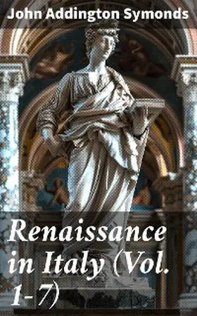 Symonds |  Renaissance in Italy (Vol. 1-7) | eBook | Sack Fachmedien