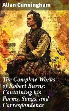 Cunningham |  The Complete Works of Robert Burns: Containing his Poems, Songs, and Correspondence | eBook | Sack Fachmedien