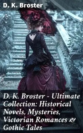 Broster |  D. K. Broster - Ultimate Collection: Historical Novels, Mysteries, Victorian Romances & Gothic Tales | eBook | Sack Fachmedien