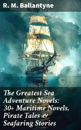 Ballantyne |  The Greatest Sea Adventure Novels: 30+ Maritime Novels, Pirate Tales & Seafaring Stories | eBook | Sack Fachmedien