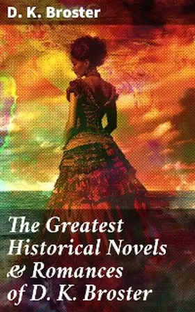 Broster |  The Greatest Historical Novels & Romances of D. K. Broster | eBook | Sack Fachmedien