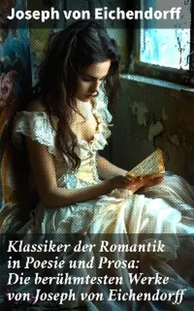 Eichendorff |  Klassiker der Romantik in Poesie und Prosa: Die berühmtesten Werke von Joseph von Eichendorff | eBook | Sack Fachmedien