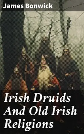 Bonwick |  Irish Druids And Old Irish Religions | eBook | Sack Fachmedien