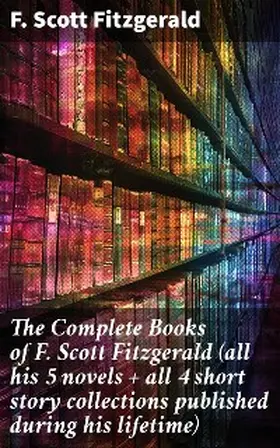 Fitzgerald |  The Complete Books of F. Scott Fitzgerald (all his 5 novels + all 4 short story collections published during his lifetime) | eBook | Sack Fachmedien