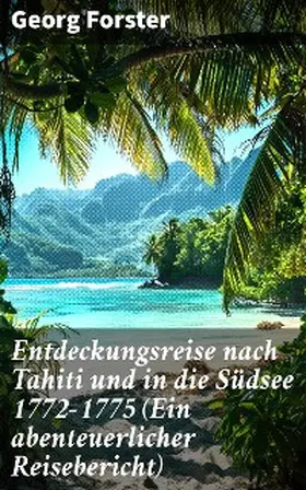 Forster |  Entdeckungsreise nach Tahiti und in die Südsee 1772-1775 (Ein abenteuerlicher Reisebericht) | eBook | Sack Fachmedien