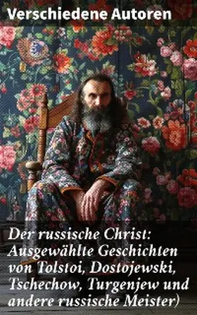 Sologub / Dostojewski / Tolstoi |  Der russische Christ: Ausgewählte Geschichten von Tolstoi, Dostojewski, Tschechow, Turgenjew und andere russische Meister) | eBook | Sack Fachmedien