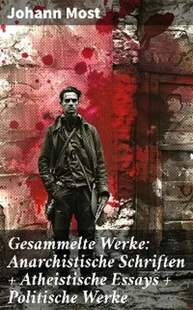 Most |  Gesammelte Werke: Anarchistische Schriften + Atheistische Essays + Politische Werke | eBook | Sack Fachmedien