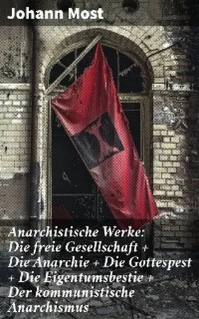 Most |  Anarchistische Werke: Die freie Gesellschaft + Die Anarchie + Die Gottespest + Die Eigentumsbestie + Der kommunistische Anarchismus | eBook | Sack Fachmedien