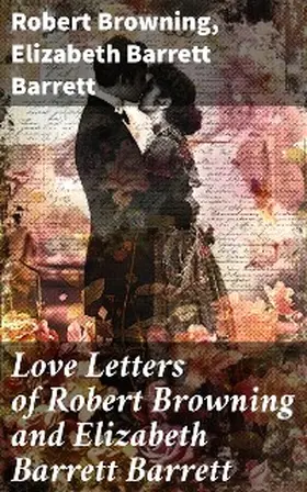 Browning / Barrett |  Love Letters of Robert Browning and Elizabeth Barrett Barrett | eBook | Sack Fachmedien