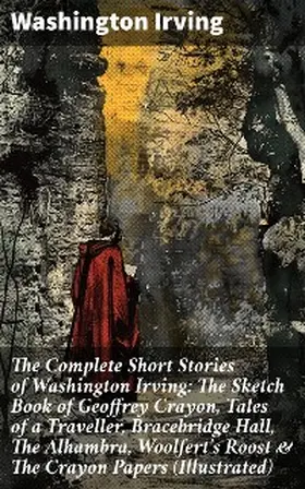 Irving |  The Complete Short Stories of Washington Irving: The Sketch Book of Geoffrey Crayon, Tales of a Traveller, Bracebridge Hall, The Alhambra, Woolfert's Roost & The Crayon Papers (Illustrated) | eBook | Sack Fachmedien