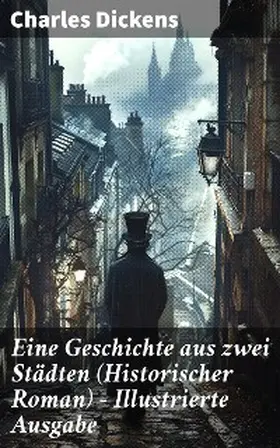 Dickens |  Eine Geschichte aus zwei Städten (Historischer Roman) - Illustrierte Ausgabe | eBook | Sack Fachmedien