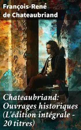 Chateaubriand |  Chateaubriand: Ouvrages historiques (L'édition intégrale - 20 titres) | eBook | Sack Fachmedien