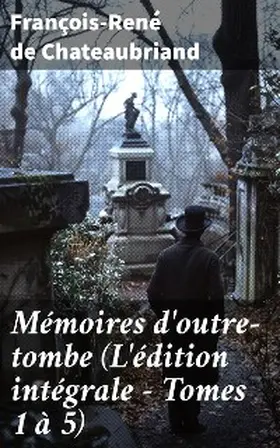 Chateaubriand |  Mémoires d'outre-tombe (L'édition intégrale - Tomes 1 à 5) | eBook | Sack Fachmedien