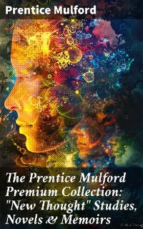 Mulford |  The Prentice Mulford Premium Collection: "New Thought" Studies, Novels & Memoirs | eBook | Sack Fachmedien