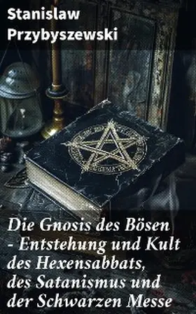 Przybyszewski |  Die Gnosis des Bösen - Entstehung und Kult des Hexensabbats, des Satanismus und der Schwarzen Messe | eBook | Sack Fachmedien