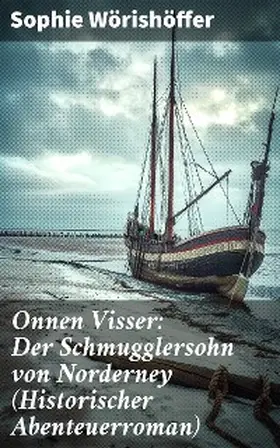 Wörishöffer |  Onnen Visser: Der Schmugglersohn von Norderney (Historischer Abenteuerroman) | eBook | Sack Fachmedien