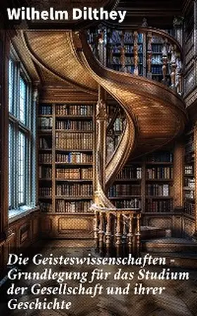 Dilthey |  Die Geisteswissenschaften - Grundlegung für das Studium der Gesellschaft und ihrer Geschichte | eBook | Sack Fachmedien