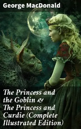 Macdonald |  The Princess and the Goblin & The Princess and Curdie (Complete Illustrated Edition) | eBook | Sack Fachmedien