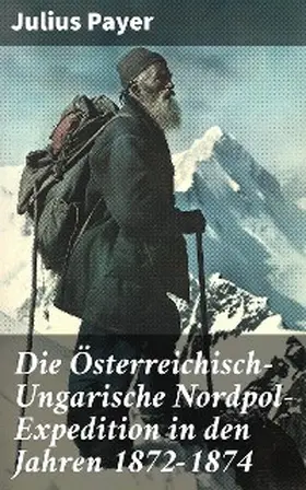Payer |  Die Österreichisch-Ungarische Nordpol-Expedition in den Jahren 1872-1874 | eBook | Sack Fachmedien