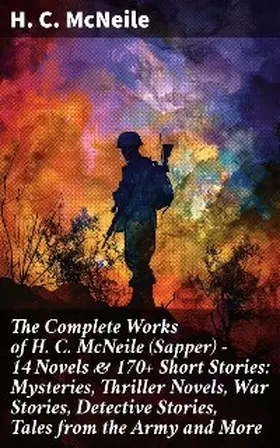 Mcneile |  The Complete Works of H. C. McNeile (Sapper) - 14 Novels & 170+ Short Stories: Mysteries, Thriller Novels, War Stories, Detective Stories, Tales from the Army and More | eBook | Sack Fachmedien
