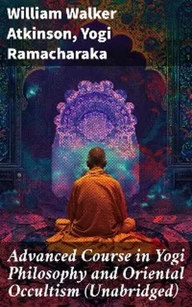 Atkinson / Ramacharaka |  Advanced Course in Yogi Philosophy and Oriental Occultism (Unabridged) | eBook | Sack Fachmedien