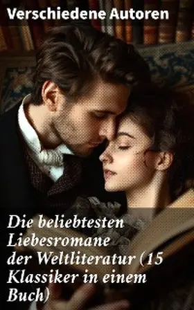 Goethe / Hawthorne / D'Annunzio |  Die beliebtesten Liebesromane der Weltliteratur (15 Klassiker in einem Buch) | eBook | Sack Fachmedien