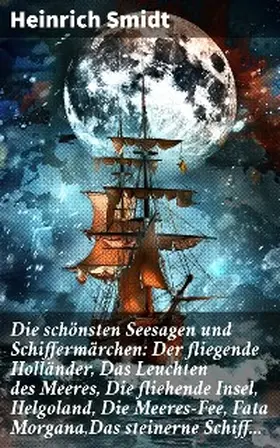 Smidt |  Die schönsten Seesagen und Schiffermärchen: Der fliegende Holländer, Das Leuchten des Meeres, Die fliehende Insel, Helgoland, Die Meeres-Fee, Fata Morgana,Das steinerne Schiff... | eBook | Sack Fachmedien