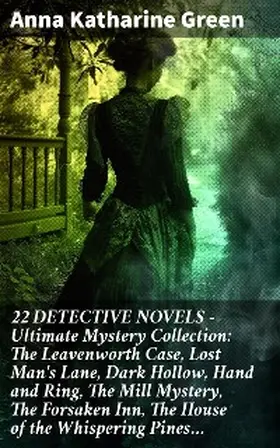 Green |  22 DETECTIVE NOVELS - Ultimate Mystery Collection: The Leavenworth Case, Lost Man's Lane, Dark Hollow, Hand and Ring, The Mill Mystery, The Forsaken Inn, The House of the Whispering Pines... | eBook | Sack Fachmedien