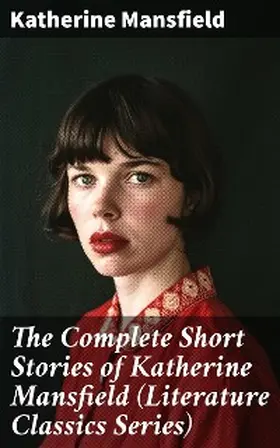 Mansfield |  The Complete Short Stories of Katherine Mansfield (Literature Classics Series) | eBook | Sack Fachmedien