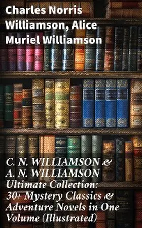 Williamson |  C. N. WILLIAMSON & A. N. WILLIAMSON Ultimate Collection: 30+ Mystery Classics & Adventure Novels in One Volume (Illustrated) | eBook | Sack Fachmedien