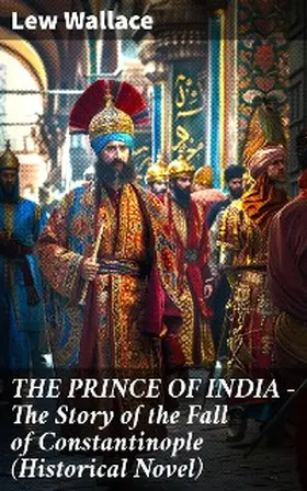 Wallace |  THE PRINCE OF INDIA - The Story of the Fall of Constantinople (Historical Novel) | eBook | Sack Fachmedien