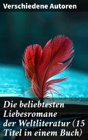 Goethe / Hawthorne / D'Annunzio |  Die beliebtesten Liebesromane der Weltliteratur (15 Titel in einem Buch) | eBook | Sack Fachmedien