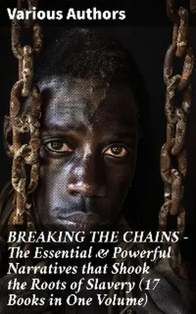 Stowe / Keckley / Northup |  BREAKING THE CHAINS - The Essential & Powerful Narratives that Shook the Roots of Slavery (17 Books in One Volume) | eBook | Sack Fachmedien
