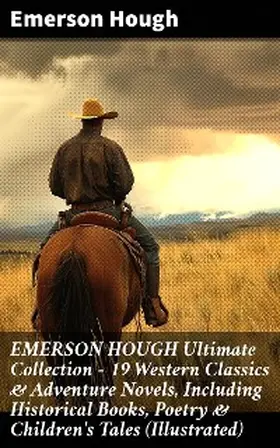 Hough |  EMERSON HOUGH Ultimate Collection - 19 Western Classics & Adventure Novels, Including Historical Books, Poetry & Children's Tales (Illustrated) | eBook | Sack Fachmedien