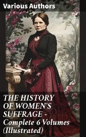 Blatch / Stanton / Anthony |  THE HISTORY OF WOMEN'S SUFFRAGE - Complete 6 Volumes (Illustrated) | eBook | Sack Fachmedien