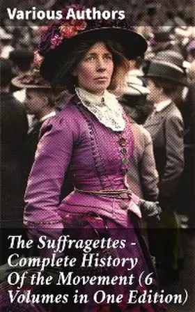 Blatch / Stanton / Anthony |  The Suffragettes - Complete History Of the Movement (6 Volumes in One Edition) | eBook | Sack Fachmedien