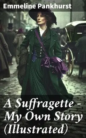 Pankhurst |  A Suffragette - My Own Story (Illustrated) | eBook | Sack Fachmedien